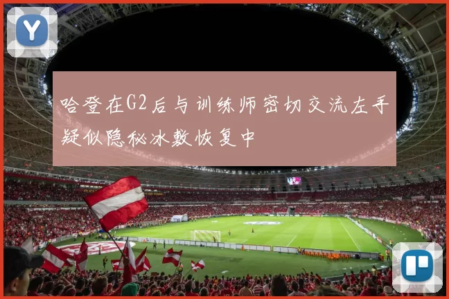 哈登在G2后与训练师密切交流左手疑似隐秘冰敷恢复中