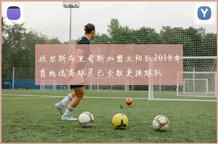 迈尔斯布里奇斯加盟太阳队2018年首轮选秀球员已全数更换球队